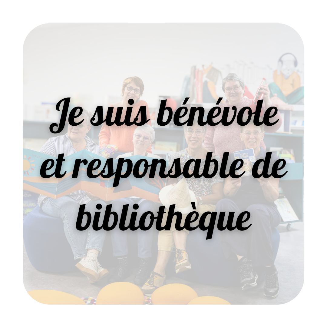 Je suis bénévole et responsable d'une bibliothèque